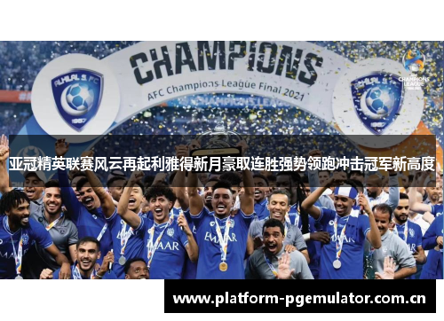 亚冠精英联赛风云再起利雅得新月豪取连胜强势领跑冲击冠军新高度 亚冠精英联赛风云再起利雅得新月豪取连胜强势领跑冲击冠军新高度