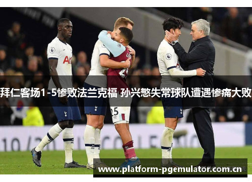 拜仁客场1-5惨败法兰克福 孙兴慜失常球队遭遇惨痛大败 拜仁客场1-5惨败法兰克福 孙兴慜失常球队遭遇惨痛大败